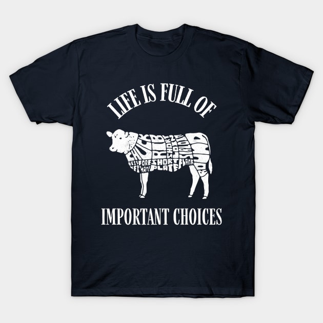 Life Is Full of Important Beef Cut Choices T-Shirt by kroegerjoy